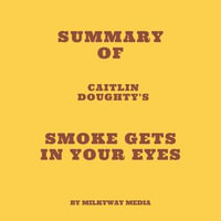 Summary of Caitlin Doughty's Smoke Gets in Your Eyes - Milkyway Media