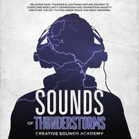 Sounds of Thunderstorms : Relaxing Rain, Thunder & Lightning Nature Sounds to Overcome Insecurity, Depression and Separation Anxiety. Discover the Key to Find Inner Peace and Beat Insomnia - Creative Sounds Academy