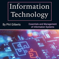 Information Technology : Essentials and Management of Information Systems - Phil Gilberts