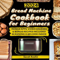 Bread Machine Cookbook for Beginners : Unveil the Ancient Art of Bread Making through Delicious and Easy Recipes with the Magic of Your Baking Assistant [II EDITION] - Sarah Roslin