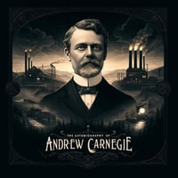 Autobiography of Andrew Carnegie, The - Andrew Carnegie