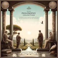 Stoic Philosophy Collection : The Meditations, Seneca's Moral Letters, On the Shortness of Life, and Fragments - Arthur Grey