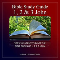 Bible Study Guide: 1,2 & 3 John : Estudio versiculo por versiculo de los libros biblicos de 1, 2 y 3 Juan - Andrew J. Lamont-Turner