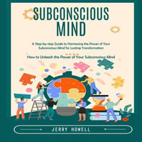 Subconscious Mind : A Step-by-step Guide to Harnessing the Power of Your Subconscious Mind for Lasting Transformation (How to Unleash the Power of Your Subconscious Mind) - Jerry Howell