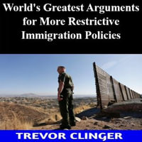 World's Greatest Arguments for More Restrictive Immigration Policies - Trevor Clinger