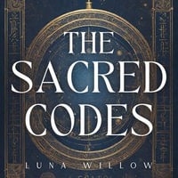 Sacred Codes, The : Unlock 1000+ Spiritual Numbers and Discover the Magic of Numerology to Reduce Anxiety and Stress - Luna Willow