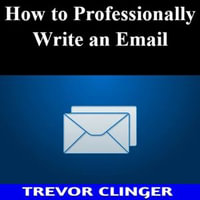 How To Professionally Write An Email - Trevor Clinger
