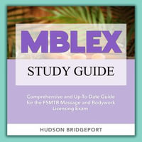 MBLEX Study Guide : Ace the Massage and Bodywork Licensure Examination with this Comprehensive Study Guide | Over 200 Questions & Answers | Achieve Your FSMTB Certification with Confidence! - Hudson Bridgeport