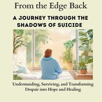 From the Edge Back : A Journey Through the Shadows of Suicide : Understanding, Surviving, and Transforming Despair into Hope and Healing - Fred Lloyds Dalton