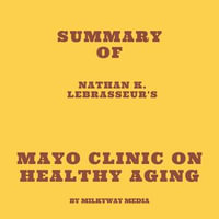 Summary of Nathan K. LeBrasseur's Mayo Clinic on Healthy Aging - Milkyway Media