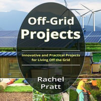 Off-Grid Projects : Innovative and Practical Projects for Living Off the Grid - Rachel Pratt