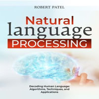 Natural language processing : Decoding Human Language: Algorithms, Techniques, and Applications - Robert Patel