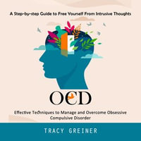 Ocd : A Step-by-step Guide to Free Yourself From Intrusive Thoughts (Effective Techniques to Manage and Overcome Obsessive Compulsive Disorder) - Tracy Greiner