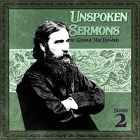 Unspoken Sermons, Series 2 : Unspoken Sermons : Book 2 - George MacDonald