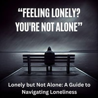 Lonely but Not Alone: A Guide to Navigating Loneliness : Finding Connection and Comfort in a Disconnected World - Gayatri kumari