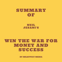 Summary of Neil Jesani's Win the War for Money and Success - Milkyway Media