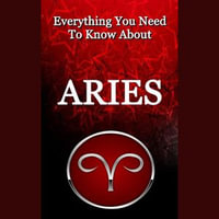 Everything You Need to Know About Aries : Zodiac Series : Book 1 - Robert J Dornan