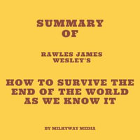 Summary of Rawles James Wesley's How to Survive The End Of The World As We Know It - Milkyway Media