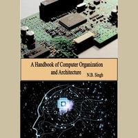 Handbook of Computer Organization and Architecture, A : Computer Science : Book 1 - N.B. Singh