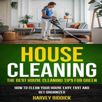 House Cleaning : The Best House Cleaning Tips for Green (How to Clean Your House Easy, Fast and Get Organized) - Harvey Riddick