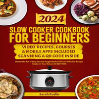 Slow Cooker Cookbook for Beginners : Master the Art of Easy Set-and-Forget Meals with Cost-Effective Recipes Ready for Your Return [IV EDITION] - Sarah Roslin