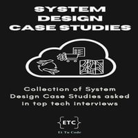 System Design Case Studies : Collection of System Designs asked in top tech interviews - Et Tu Code