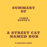 Summary of James Bowen's A Street Cat Named Bob - Milkyway Media