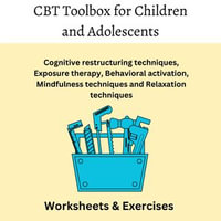 CBT Toolbox for Children and Adolescents : A Comprehensive Guide to Evidence-Based Techniques, Interventions and Strategies for Cognitive restructuring techniques, Exposure therapy, Behavioral activation - Russell Edna Hopkins