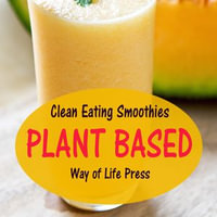 Clean Eating Smoothies - Plant Based - Way of Life Press