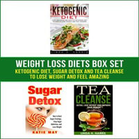 Weight Loss Diets Box Set : Ketogenic Diet, Sugar Detox and Tea Cleanse to Lose Weight and Feel Amazing - Linda H. Harris