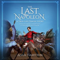 Last Napoleon, The : A True-Life Tragic Story. Swept by fate from that of a potential emperor to a tragic and brutal end as a young man. - Adam Hamilton