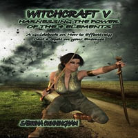 WITCHCRAFT 5 Harnessing the Power of the 4 Elements : A Guidebook on How to Effectively Cast a Spell on your Enemies - Sabrina Cunningham