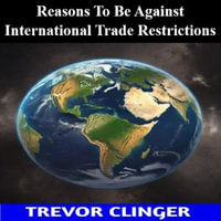 Reasons To Be Against International Trade Restrictions - Trevor Clinger