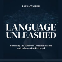 Language Unleashed : Unveiling the Future of Communication and Information Retrieval - Laura Walker