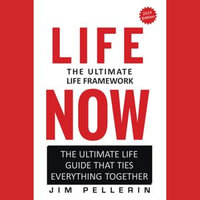 Life Now - The Ultimate Life Framework : Life Now - Jim Pellerin