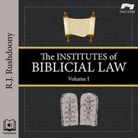 Institutes of Biblical Law, Volume 1, The : The Institutes of Biblical Law : Book 1 - R. J. Rushdoony