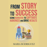 From Story to Success:  : Using Narrative to Captivate Audiences and Drive Results - Maria Rodriguez