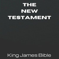 New Testament, The - King James Bible : King James Bible : Book 1 - Anonymous