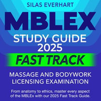 MBLEX Study Guide 2025 Fast Track : Massage and Bodywork Licensing Exam Prep 2024-2025: Pass Your Test with Ease on Your First Try | Over 200 Practice Questions | Realistic Sample Queries and Detailed Answer Explanations - Silas Everhart