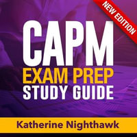 CAPM Exam Prep Study Guide : Ultimate CAPM Exam Mastery Guide: Your Cutting-Edge Resource for Conquering the Certified Associate in Project Management Exam | +200 Comprehensive Q &A | Your One-Stop-Shop for Exam Triumph. - Katherine Nighthawk