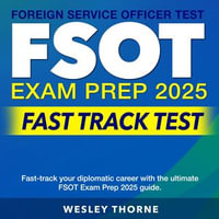 FSOT Exam Prep 2025 Fast Track Test : Conquer the Foreign Service Officer Test 2024-2025: Pass with Confidence on Your First Attempt | 200+ Expert Q &As | Realistic Practice Questions and Detailed Explanations - Wesley Thorne