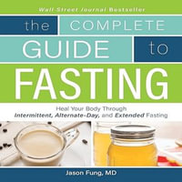 Complete Guide to Fasting, The : Heal Your Body Through Intermittent, Alternate-Day, and Extended Fasting - Jimmy Moore