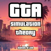 GTA Simulation Theory : Transcending Reality with Rockstar Games - Daniel D. Lee