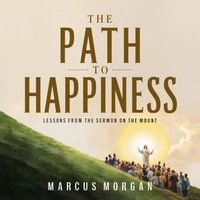 Path to Happiness, The : Lessons from The Sermon on the Mount - Marcus Morgan