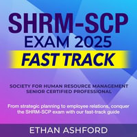 SHRM-SCP Exam 2025 Fast Track : Ace the Society for Human Resource Management - Senior Certified Professional Exam with Confidence | 200+ Expert Q &As | Real-World Questions and Comprehensive Explanations - Ethan Ashford