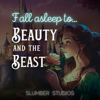 Beauty and the Beast | A Classic Fairytale for Sleep : A soothing reading for relaxation and sleep - Alicia Steffann