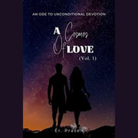 Cosmos of Love, A : An Ode to Unconditional Devotion (Vol. 1) - PRASENJEET