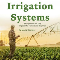 Irrigation Systems : Fundamentals and Principles for Beginners - Maria Garrets