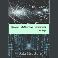 Quantum Data Structures Fundamentals : Quantum Computing : Book 3 - N.B. Singh