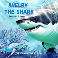 Shelby the Shark : Exploring the Secrets of the Great White Shark, Beginner Reader - Jenny Schreiber